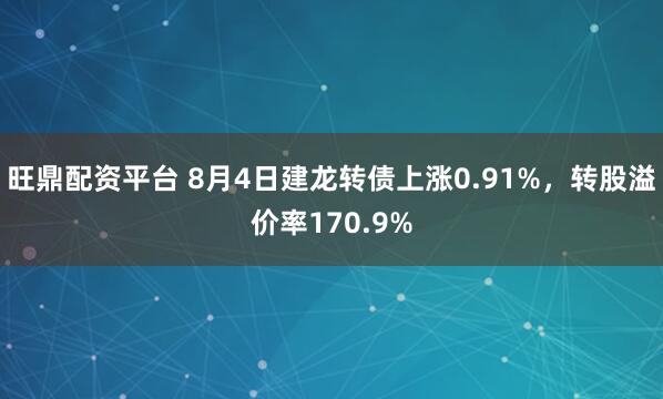 旺鼎配资平台 8月4日建龙转债上涨0.91%，转股溢价率170.9%