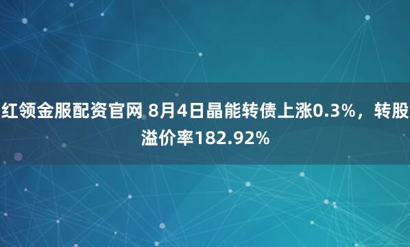 红领金服配资官网 8月4日晶能转债上涨0.3%，转股溢价率182.92%