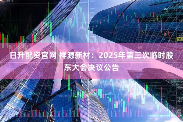 日升配资官网 祥源新材：2025年第三次临时股东大会决议公告
